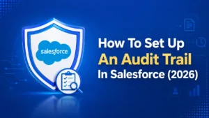 How To Set Up An Audit Trail In Salesforce (Tutorial 2026)
