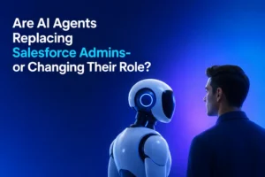 Are AI Agents Replacing Salesforce Admins-or Changing Their Role?